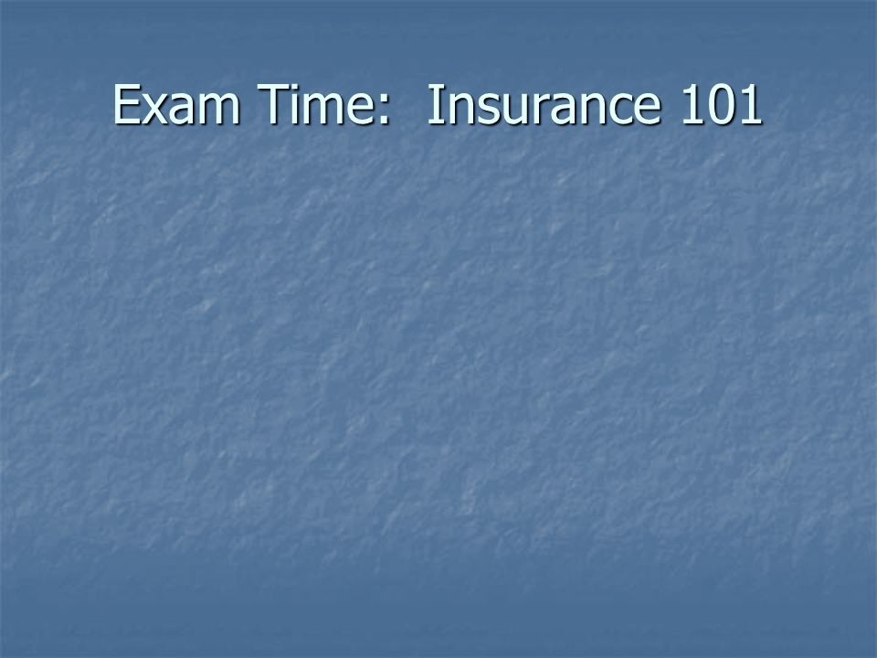 Exam Time: Insurance 101