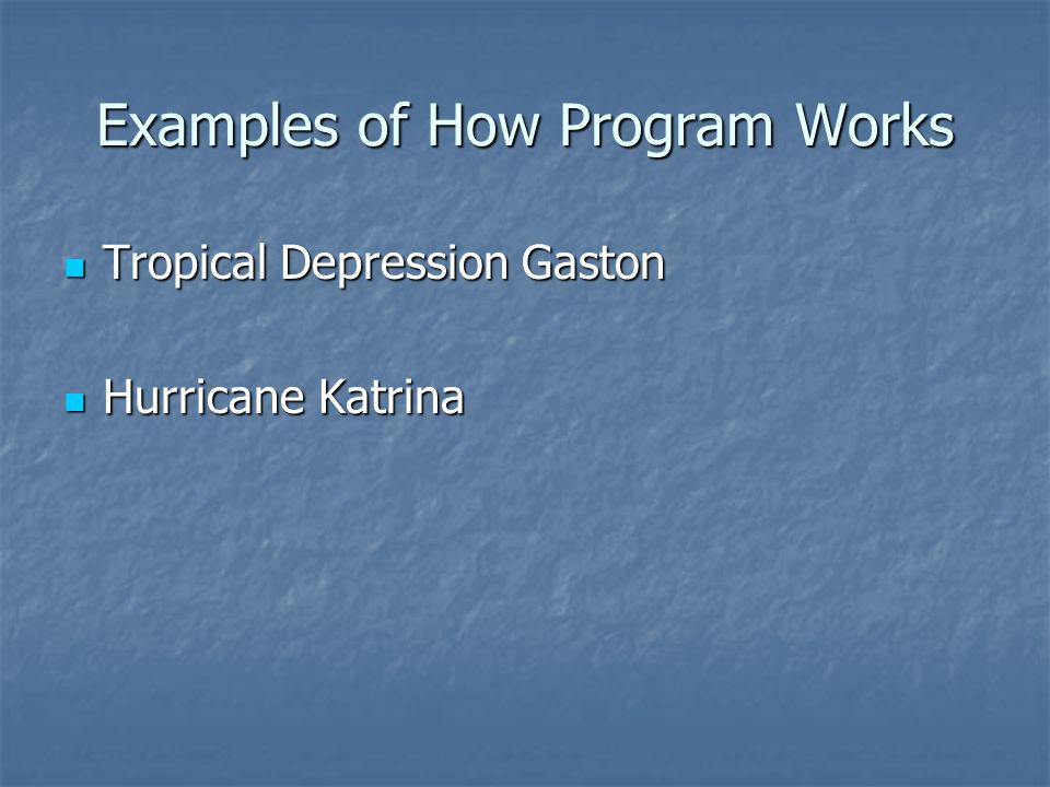 Examples of How Program Works Tropical Depression Gaston Tropical Depression Gaston Hurricane Katrina Hurricane Katrina