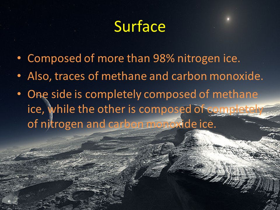 Surface Composed of more than 98% nitrogen ice. Also, traces of methane and carbon monoxide.