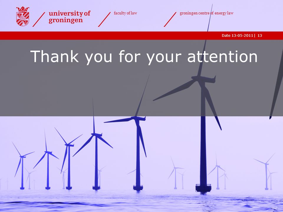 |Date faculty of law groningen centre of energy law 13 Thank you for your attention