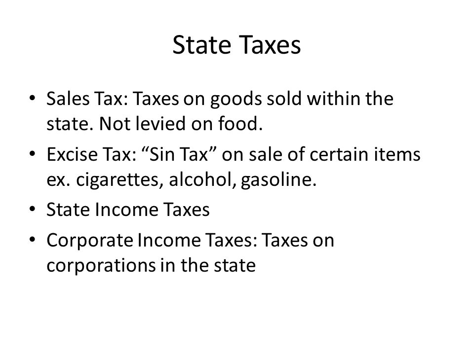 State Taxes Sales Tax: Taxes on goods sold within the state.