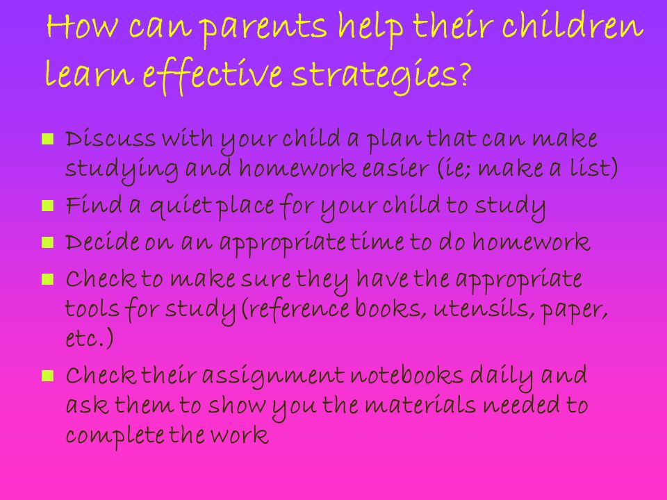 Parents and educators working together can teach the child effective study strategies that can lead to success throughout their lives!