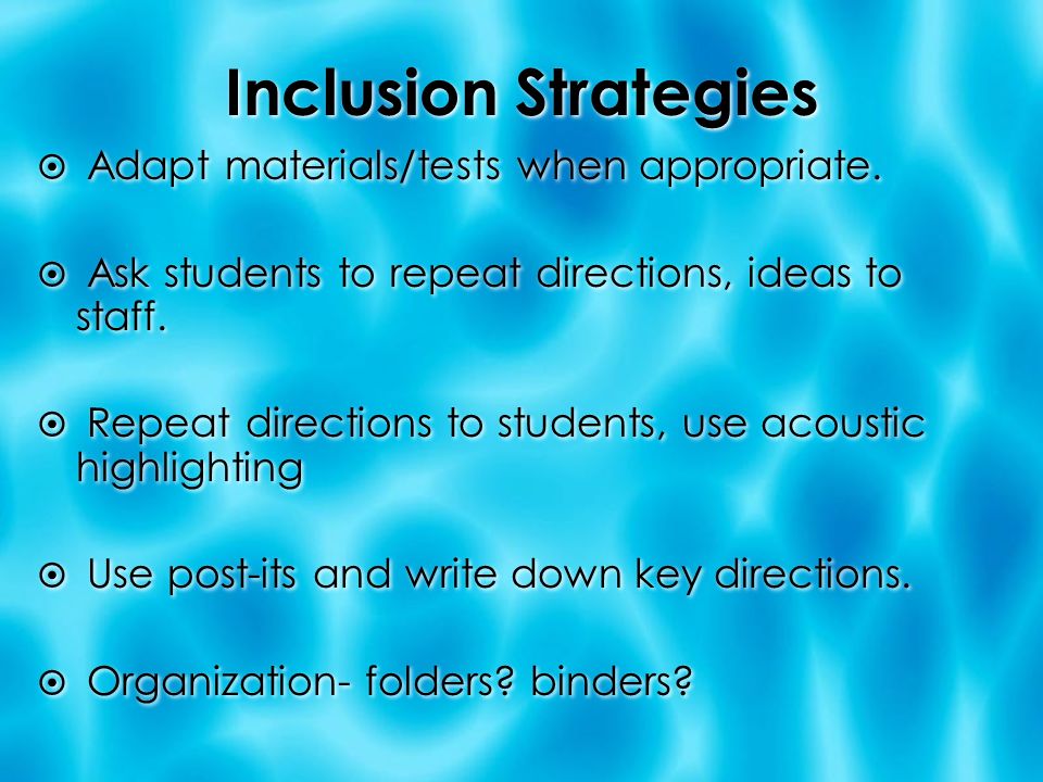 Inclusion Strategies  Adapt materials/tests when appropriate.