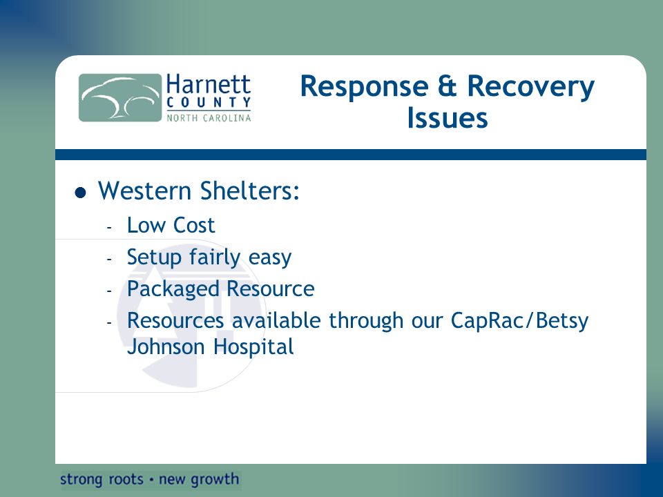 Response & Recovery Issues Western Shelters: – Low Cost – Setup fairly easy – Packaged Resource – Resources available through our CapRac/Betsy Johnson Hospital