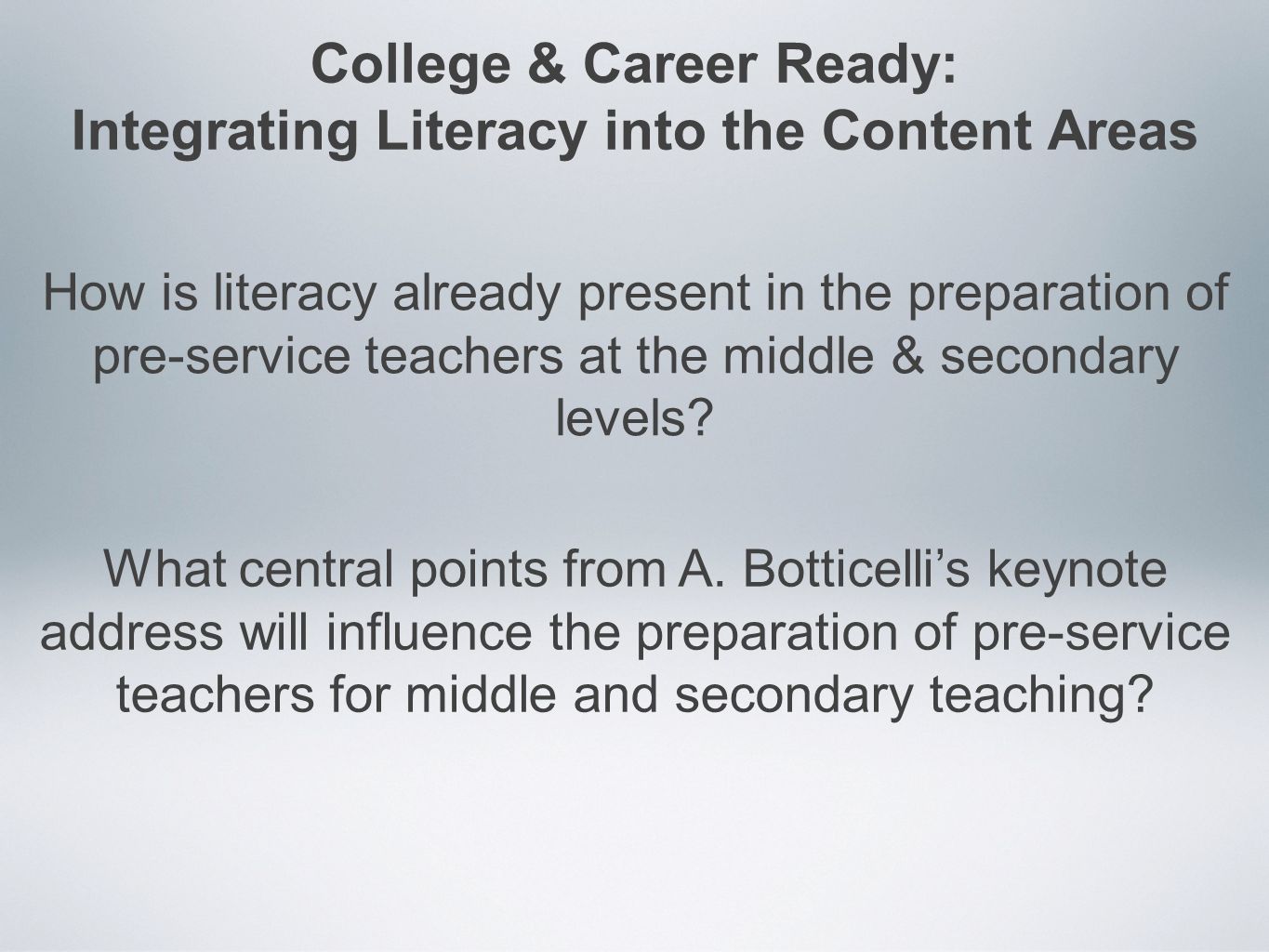 College & Career Ready: Integrating Literacy into the Content Areas How is literacy already present in the preparation of pre-service teachers at the middle & secondary levels.