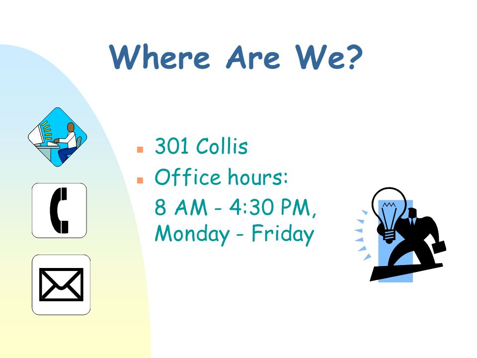 Where Are We n 301 Collis n Office hours: 8 AM - 4:30 PM, Monday - Friday