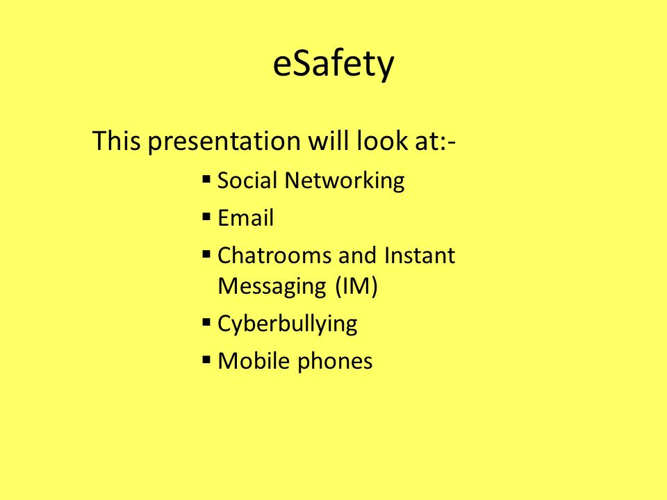eSafety This presentation will look at:-  Social Networking    Chatrooms and Instant Messaging (IM)  Cyberbullying  Mobile phones