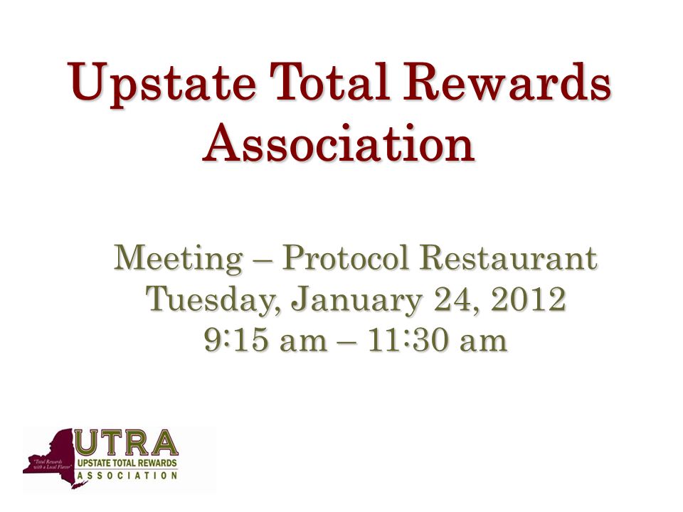 Upstate Total Rewards Association Meeting – Protocol Restaurant Tuesday, January 24, :15 am – 11:30 am