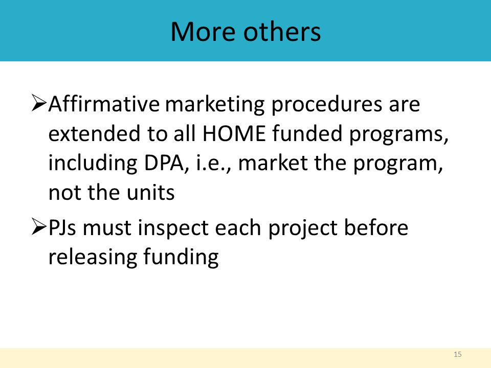 More others  Affirmative marketing procedures are extended to all HOME funded programs, including DPA, i.e., market the program, not the units  PJs must inspect each project before releasing funding 15