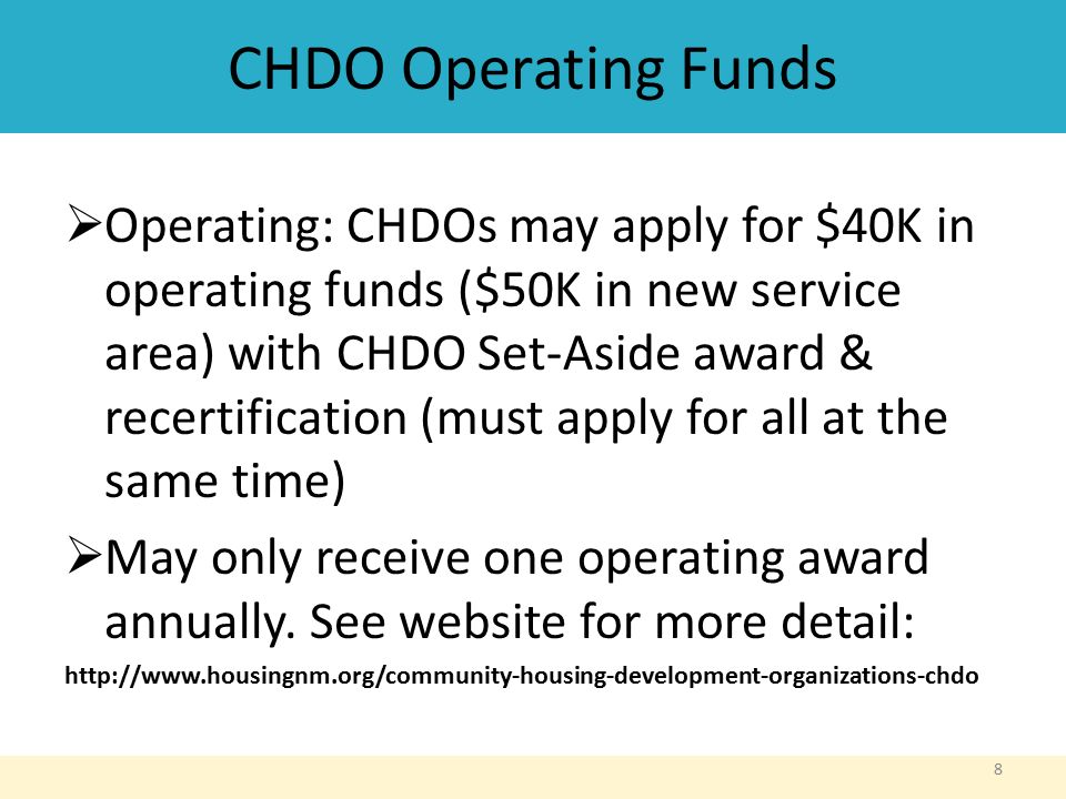 CHDO Operating Funds  Operating: CHDOs may apply for $40K in operating funds ($50K in new service area) with CHDO Set-Aside award & recertification (must apply for all at the same time)  May only receive one operating award annually.