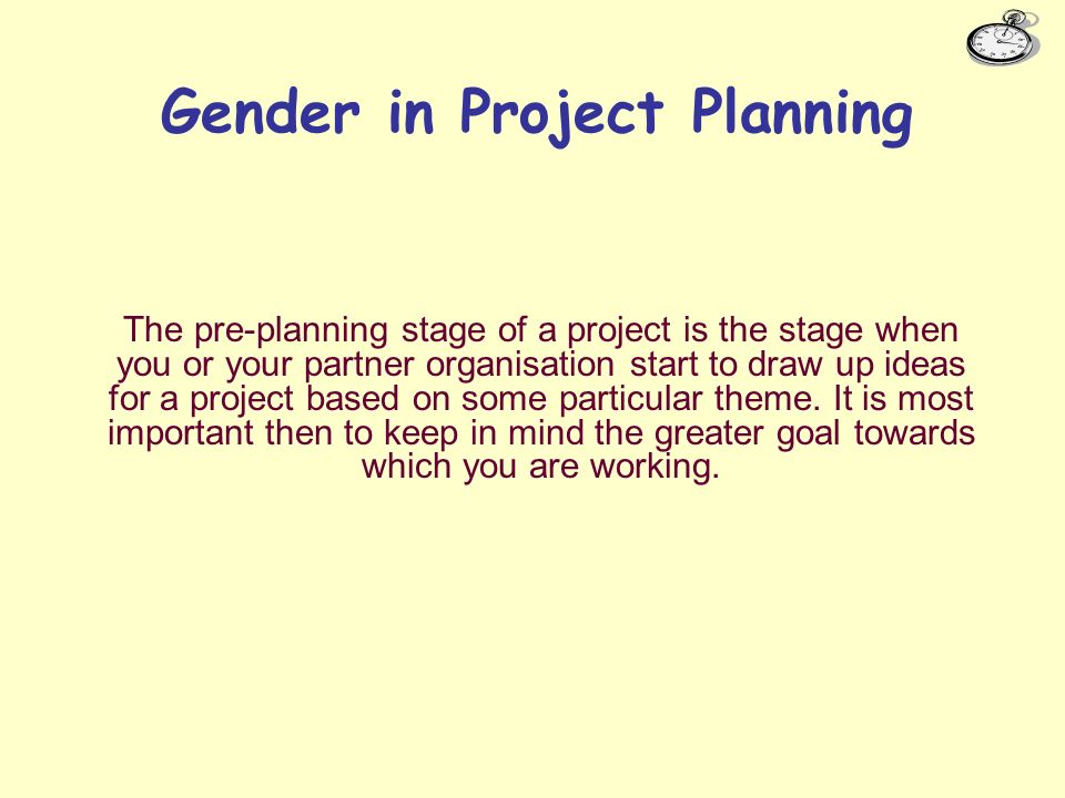 The pre-planning stage of a project is the stage when you or your partner organisation start to draw up ideas for a project based on some particular theme.