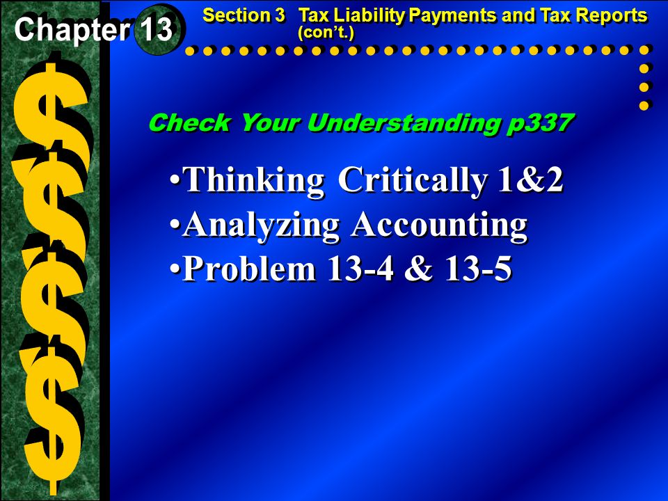Check Your Understanding p337 Thinking Critically 1&2 Analyzing Accounting Problem 13-4 & 13-5 Thinking Critically 1&2 Analyzing Accounting Problem 13-4 & 13-5 Section 3Tax Liability Payments and Tax Reports (con’t.)