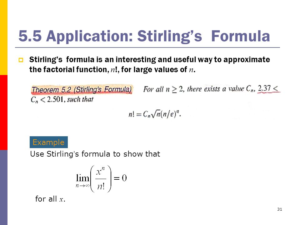 Application: Stirling’s Formula  Stirling’s formula is an interesting and useful way to approximate the factorial function, n !, for large values of n.