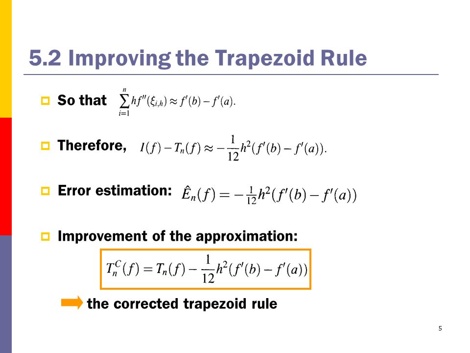 5 5.2 Improving the Trapezoid Rule  So that  Therefore,  Error estimation:  Improvement of the approximation: the corrected trapezoid rule