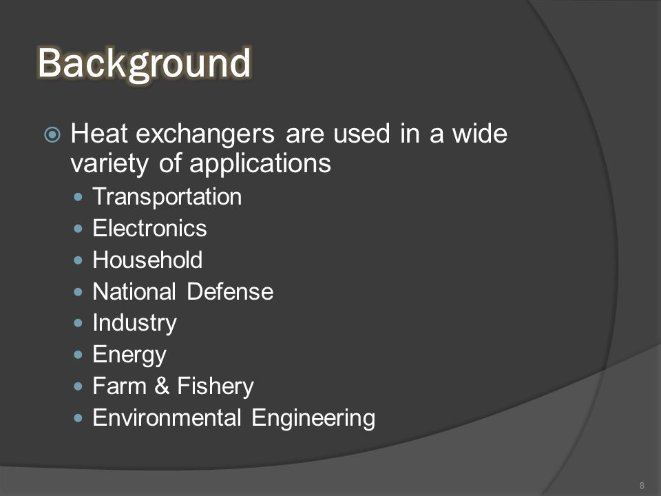  Heat exchangers are used in a wide variety of applications Transportation Electronics Household National Defense Industry Energy Farm & Fishery Environmental Engineering 8