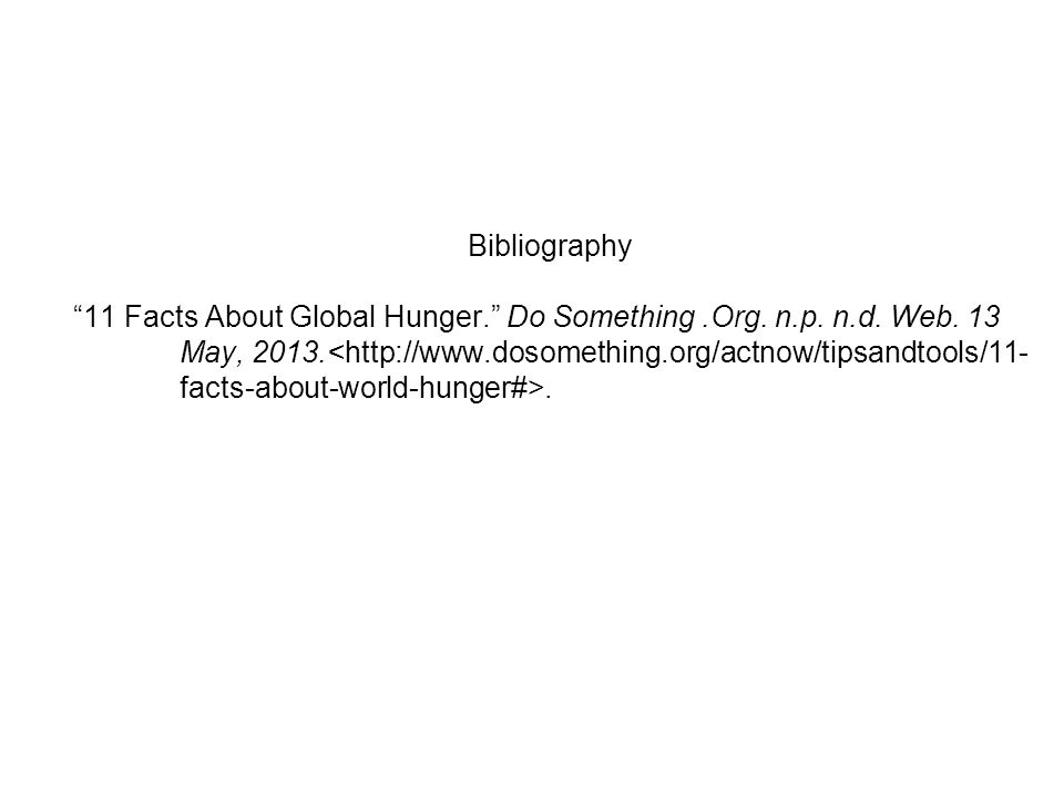 Bibliography 11 Facts About Global Hunger. Do Something.Org. n.p. n.d. Web. 13 May,