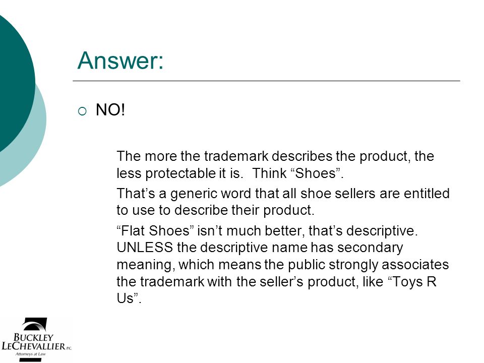 Answer:  NO. The more the trademark describes the product, the less protectable it is.