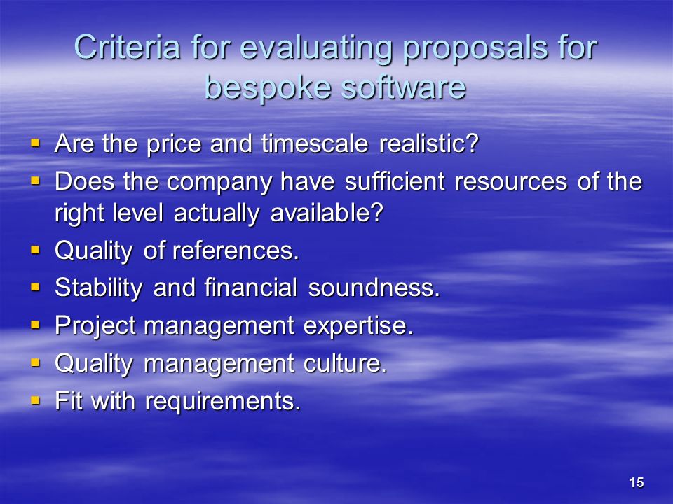 15 Criteria for evaluating proposals for bespoke software  Are the price and timescale realistic.