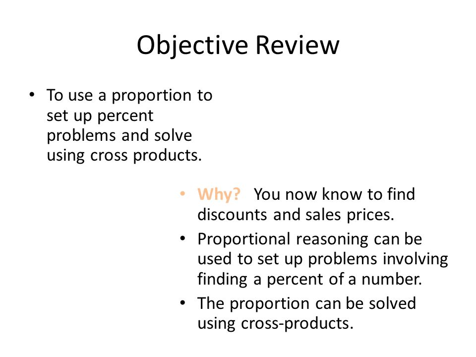 Objective Review To use a proportion to set up percent problems and solve using cross products.