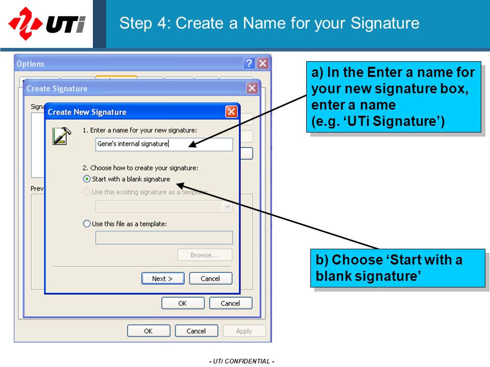 - UTi CONFIDENTIAL - Step 4: Create a Name for your Signature a) In the Enter a name for your new signature box, enter a name (e.g.