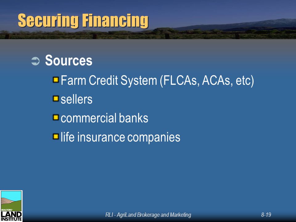 RLI - AgriLand Brokerage and Marketing8-19 Securing Financing  Sources Farm Credit System (FLCAs, ACAs, etc) sellers commercial banks life insurance companies