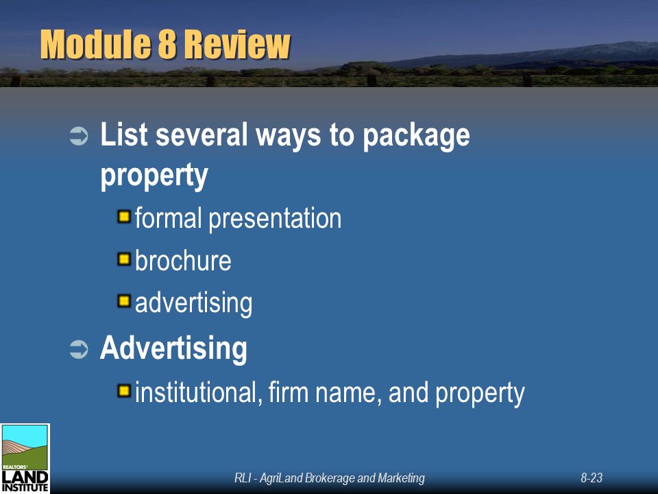 RLI - AgriLand Brokerage and Marketing8-23 Module 8 Review  List several ways to package property formal presentation brochure advertising  Advertising institutional, firm name, and property