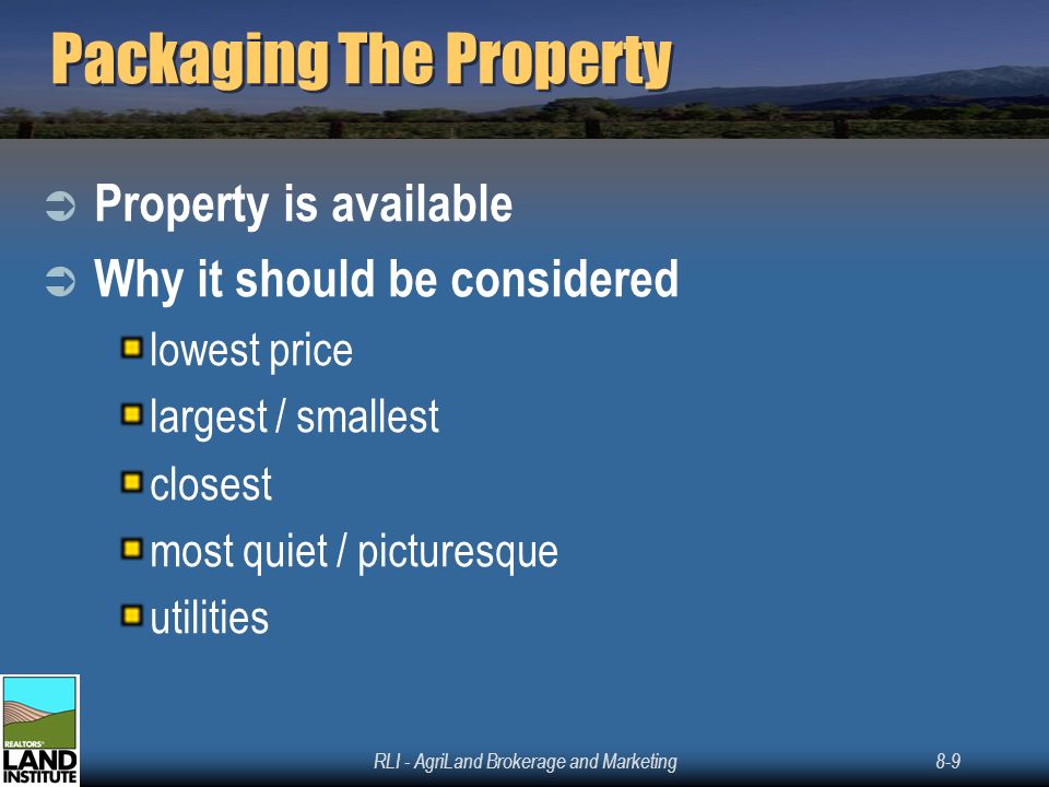 RLI - AgriLand Brokerage and Marketing8-9 Packaging The Property  Property is available  Why it should be considered lowest price largest / smallest closest most quiet / picturesque utilities