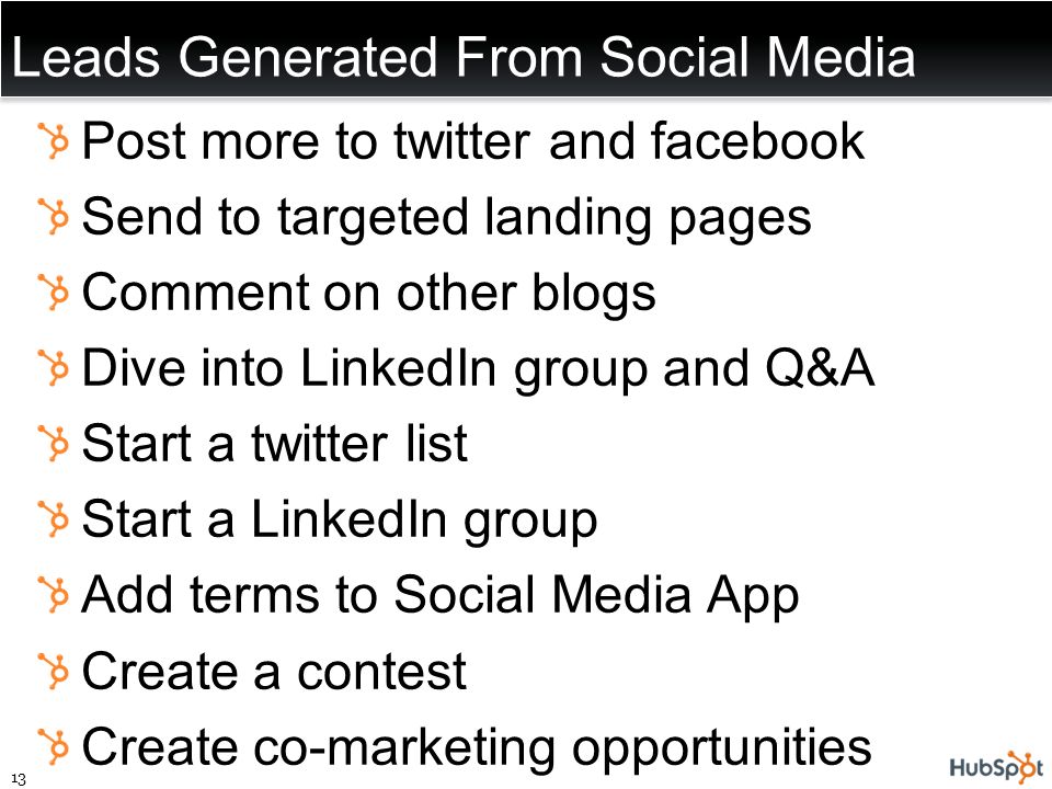 Leads Generated From Social Media Post more to twitter and facebook Send to targeted landing pages Comment on other blogs Dive into LinkedIn group and Q&A Start a twitter list Start a LinkedIn group Add terms to Social Media App Create a contest Create co-marketing opportunities 13