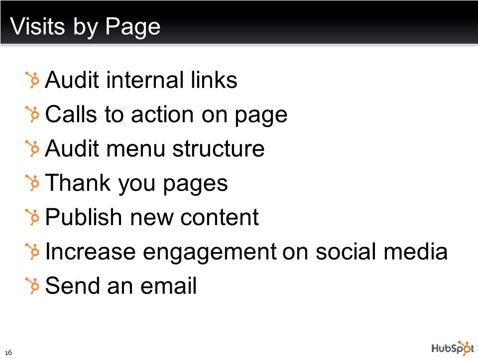 Visits by Page Audit internal links Calls to action on page Audit menu structure Thank you pages Publish new content Increase engagement on social media Send an  16