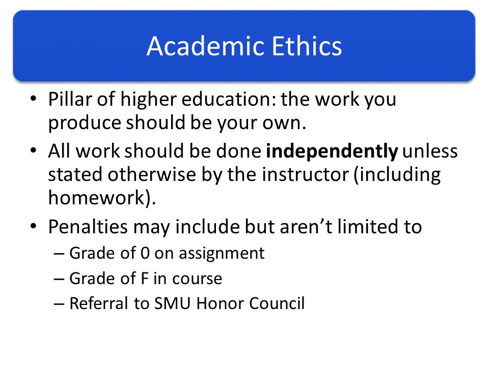 Academic Ethics Pillar of higher education: the work you produce should be your own.