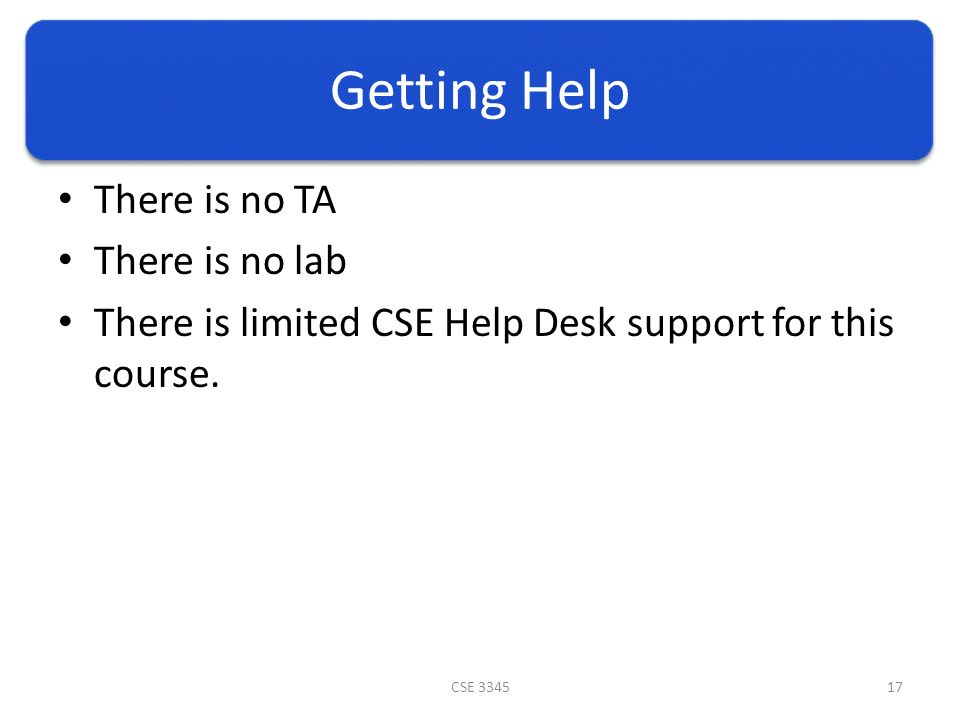 Getting Help There is no TA There is no lab There is limited CSE Help Desk support for this course.