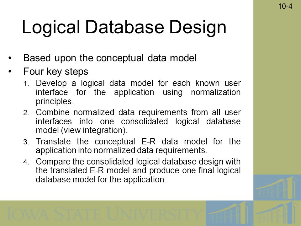 10-4 Logical Database Design Based upon the conceptual data model Four key steps 1.