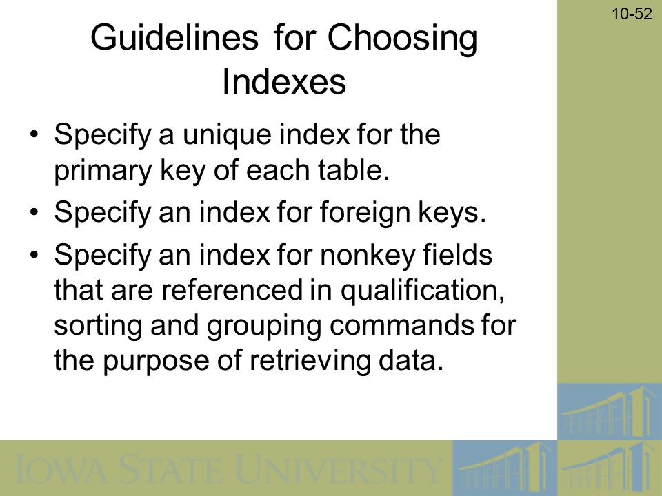 10-52 Guidelines for Choosing Indexes Specify a unique index for the primary key of each table.