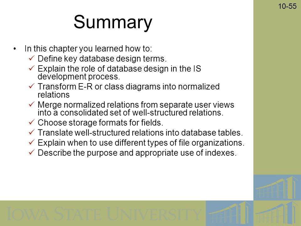 10-55 Summary In this chapter you learned how to: Define key database design terms.