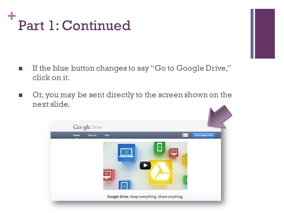 + Part 1: Continued If the blue button changes to say Go to Google Drive, click on it.