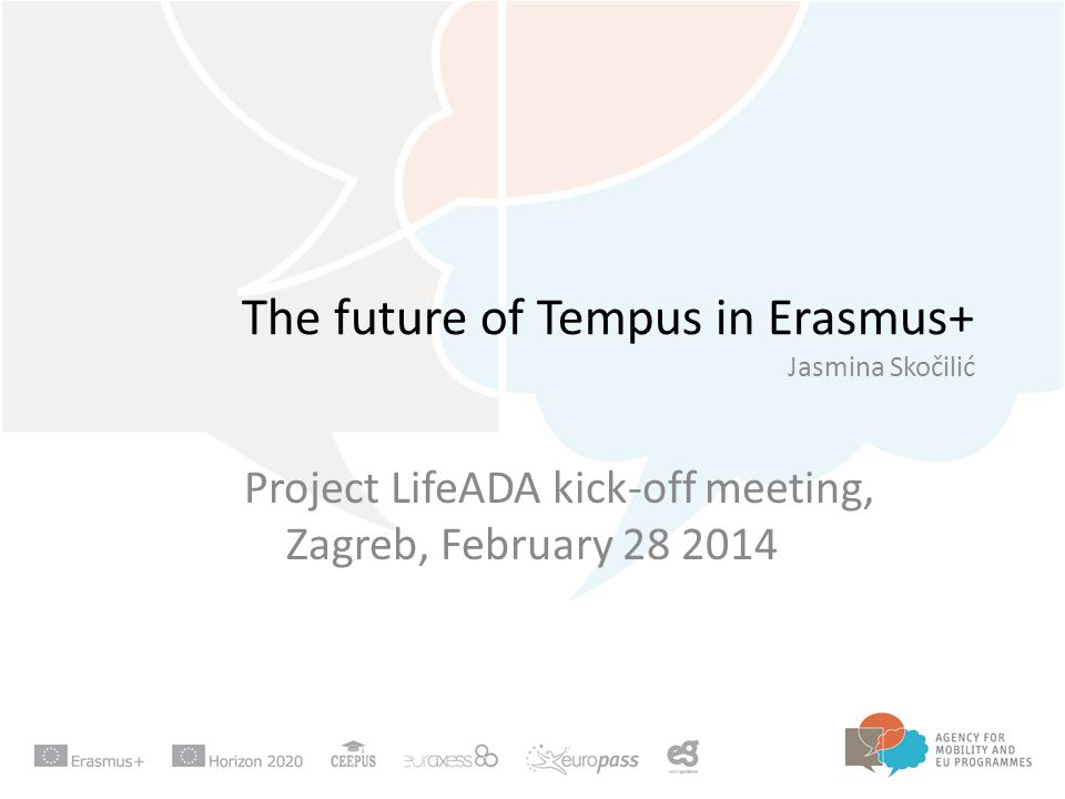 The future of Tempus in Erasmus+ Jasmina Skočilić Project LifeADA kick-off meeting, Zagreb, February