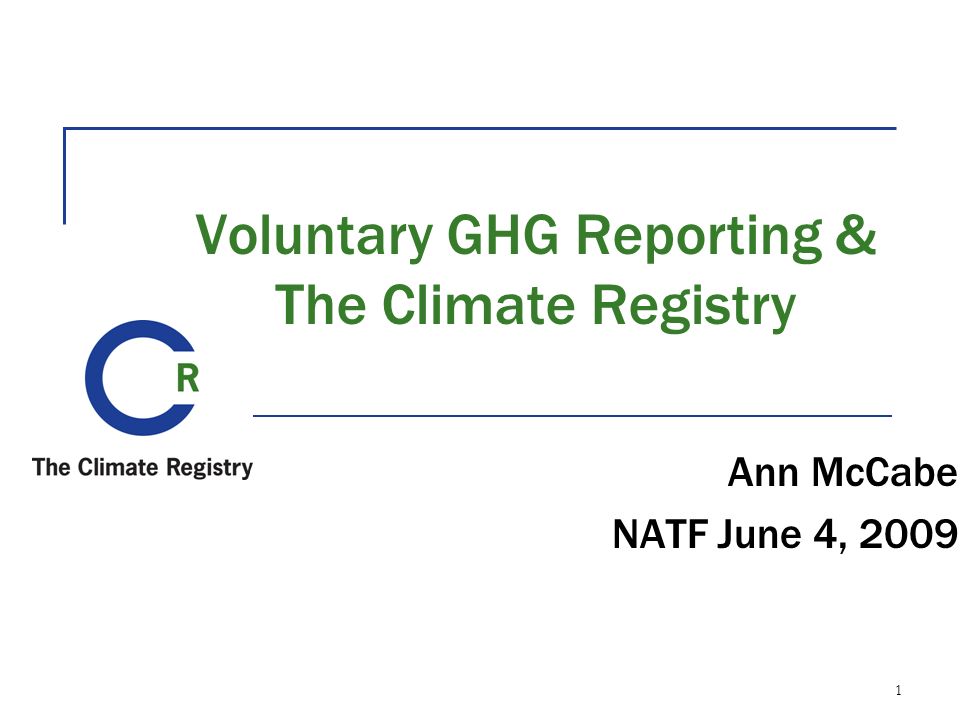 1 Voluntary GHG Reporting & The Climate Registry Ann McCabe NATF June 4, 2009