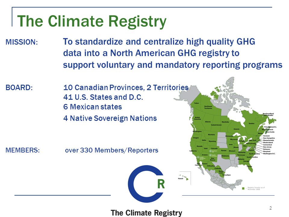 2 MISSION: To standardize and centralize high quality GHG data into a North American GHG registry to support voluntary and mandatory reporting programs BOARD:10 Canadian Provinces, 2 Territories 41 U.S.