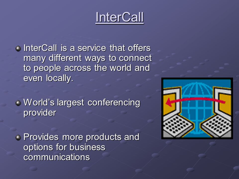 InterCall InterCall is a service that offers many different ways to connect to people across the world and even locally.
