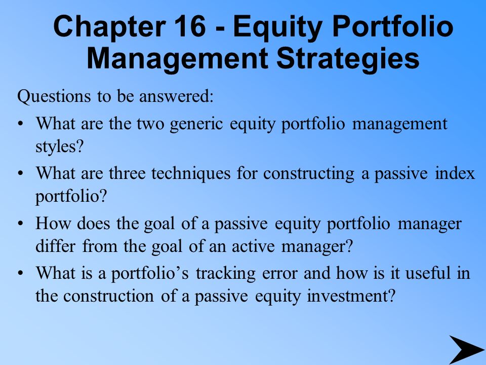 Chapter 16 - Equity Portfolio Management Strategies Questions to be answered: What are the two generic equity portfolio management styles.