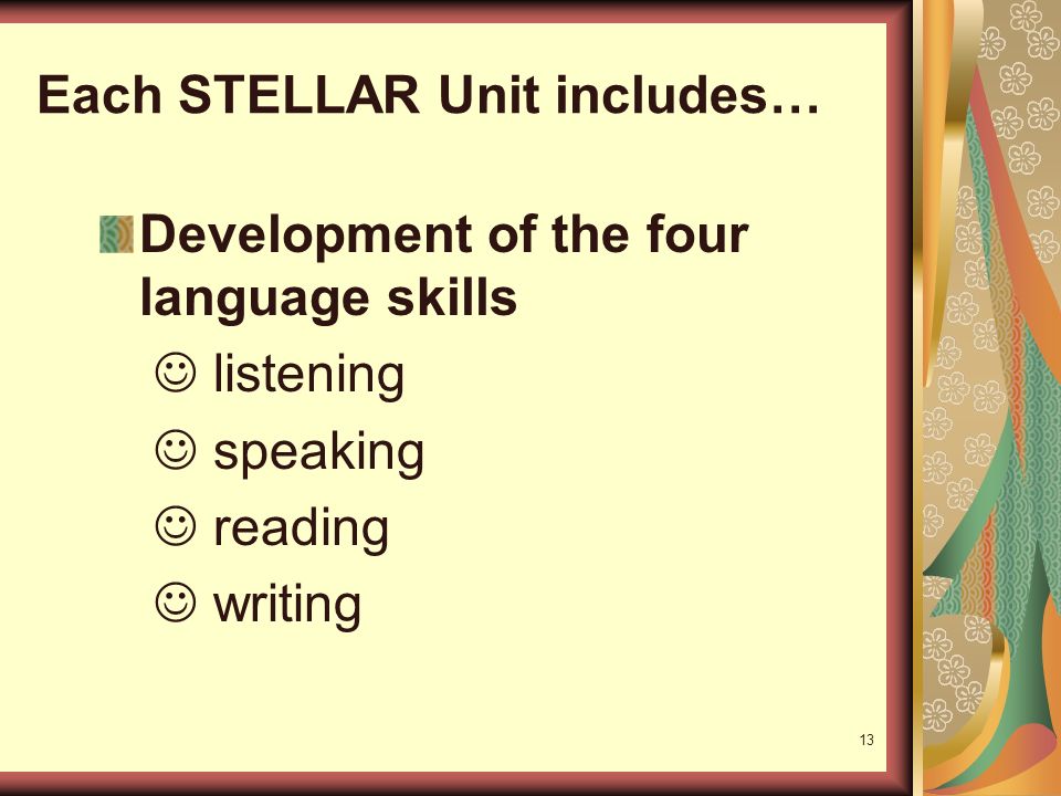 13 Each STELLAR Unit includes… Development of the four language skills listening speaking reading writing