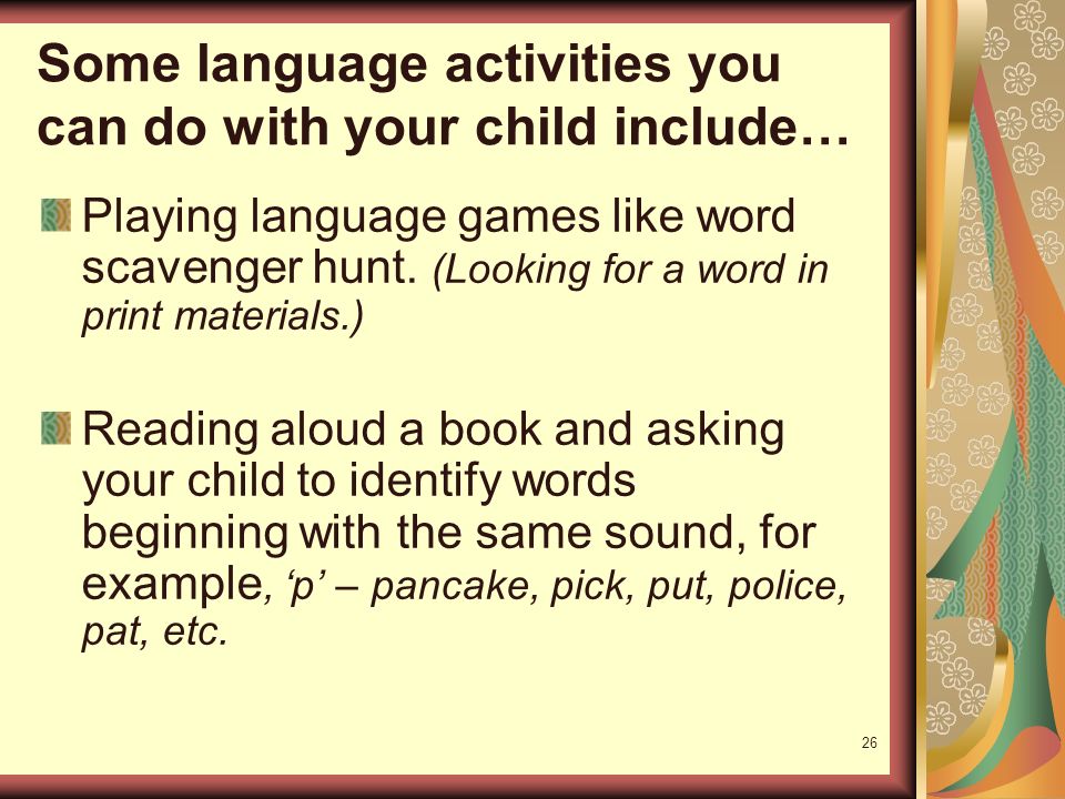 26 Some language activities you can do with your child include… Playing language games like word scavenger hunt.