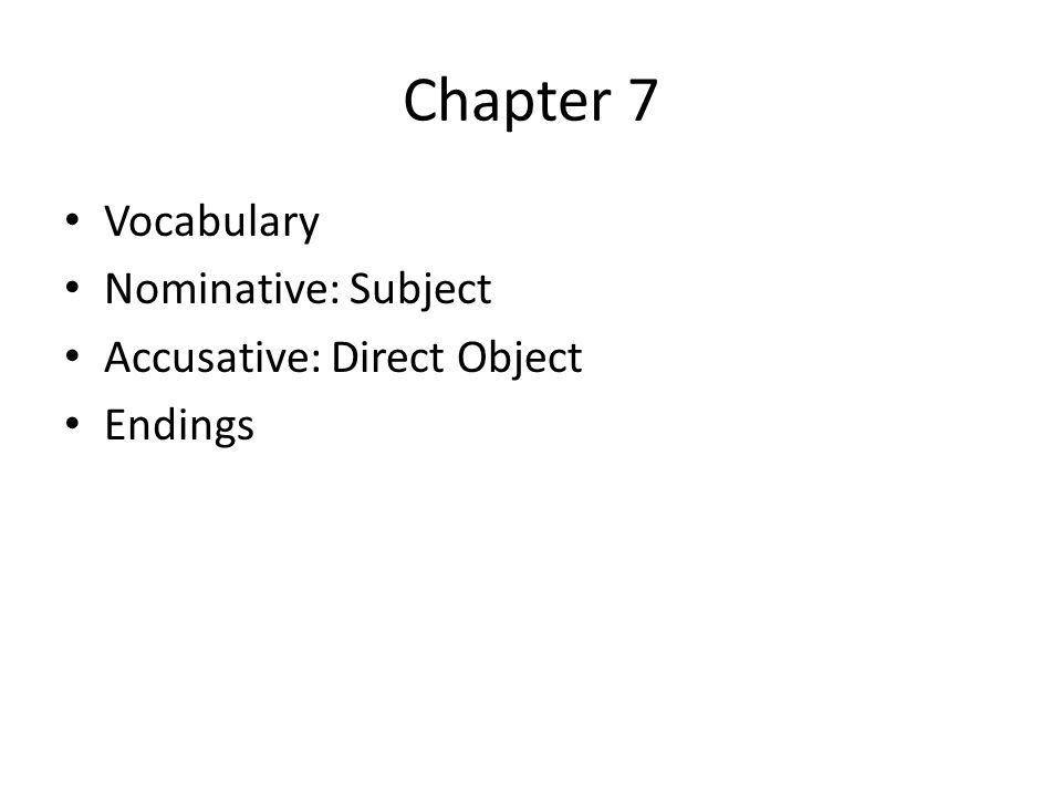 Chapter 7 Vocabulary Nominative: Subject Accusative: Direct Object Endings