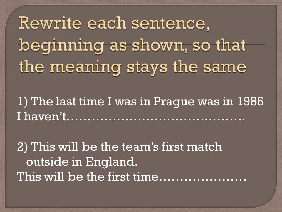 1) The last time I was in Prague was in 1986 I haven’t…………………………………….