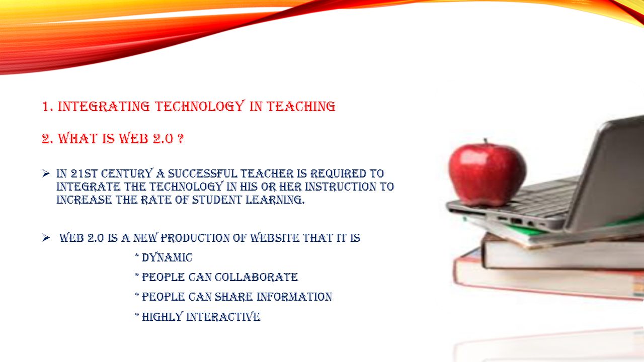 1. Integrating technology in teaching 2. What is Web 2.0.