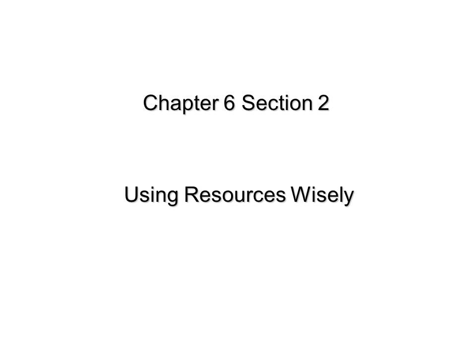 Lesson Overview Lesson Overview Using Resources Wisely Chapter 6 Section 2 Using Resources Wisely Using Resources Wisely