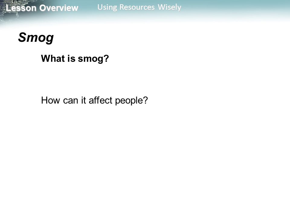 Lesson Overview Lesson Overview Using Resources Wisely Smog What is smog How can it affect people