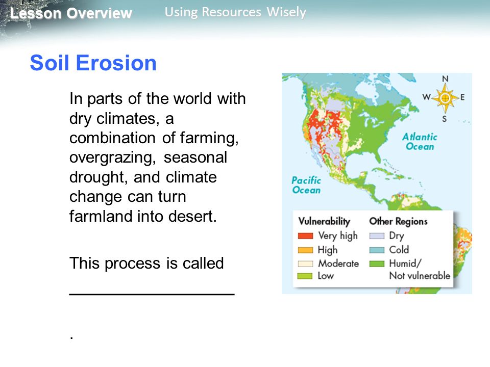 Lesson Overview Lesson Overview Using Resources Wisely Soil Erosion In parts of the world with dry climates, a combination of farming, overgrazing, seasonal drought, and climate change can turn farmland into desert.