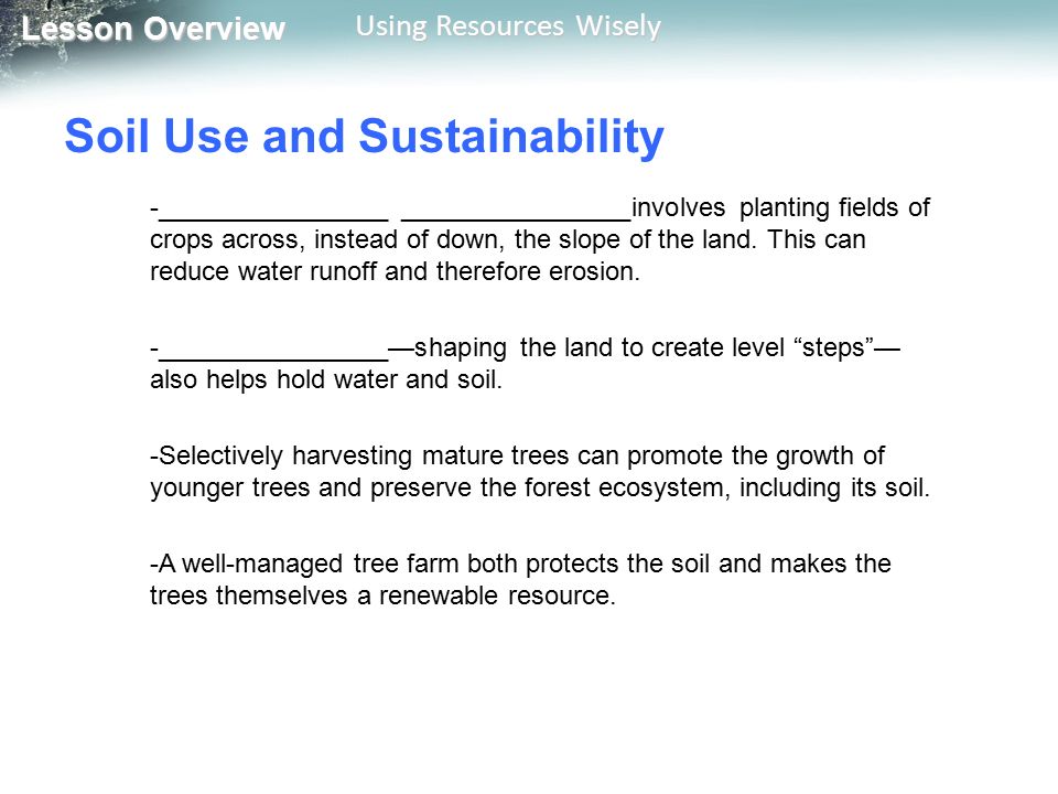 Lesson Overview Lesson Overview Using Resources Wisely Soil Use and Sustainability -________________ ________________involves planting fields of crops across, instead of down, the slope of the land.