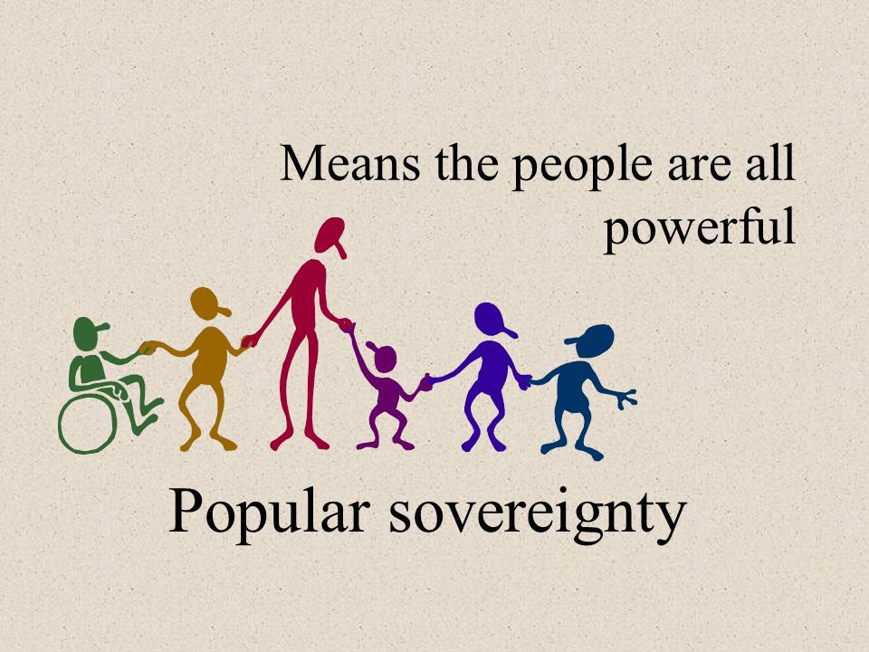 Means the people are all powerful Popular sovereignty